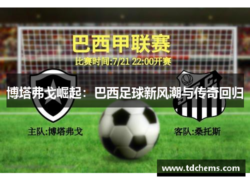 博塔弗戈崛起：巴西足球新风潮与传奇回归