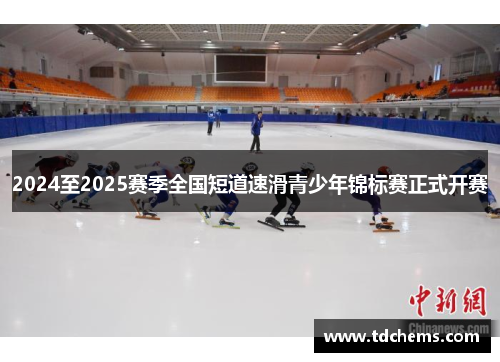 2024至2025赛季全国短道速滑青少年锦标赛正式开赛